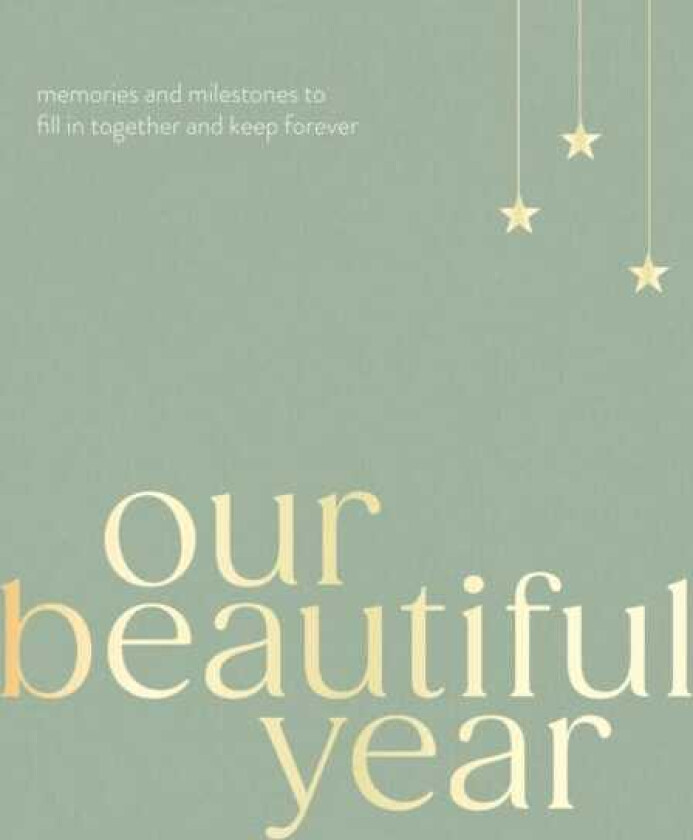 Our Beautiful Year Memories and milestones to fill in together and keep forever