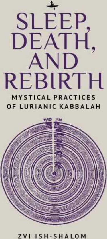 Sleep, Death, and Rebirth Mystical Practices of Lurianic Kabbalah