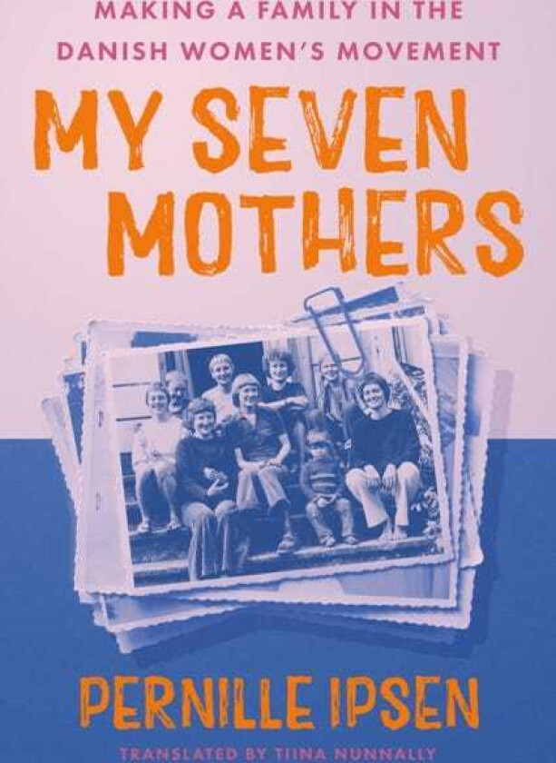 My Seven Mothers Making a Family in the Danish Women's Movement