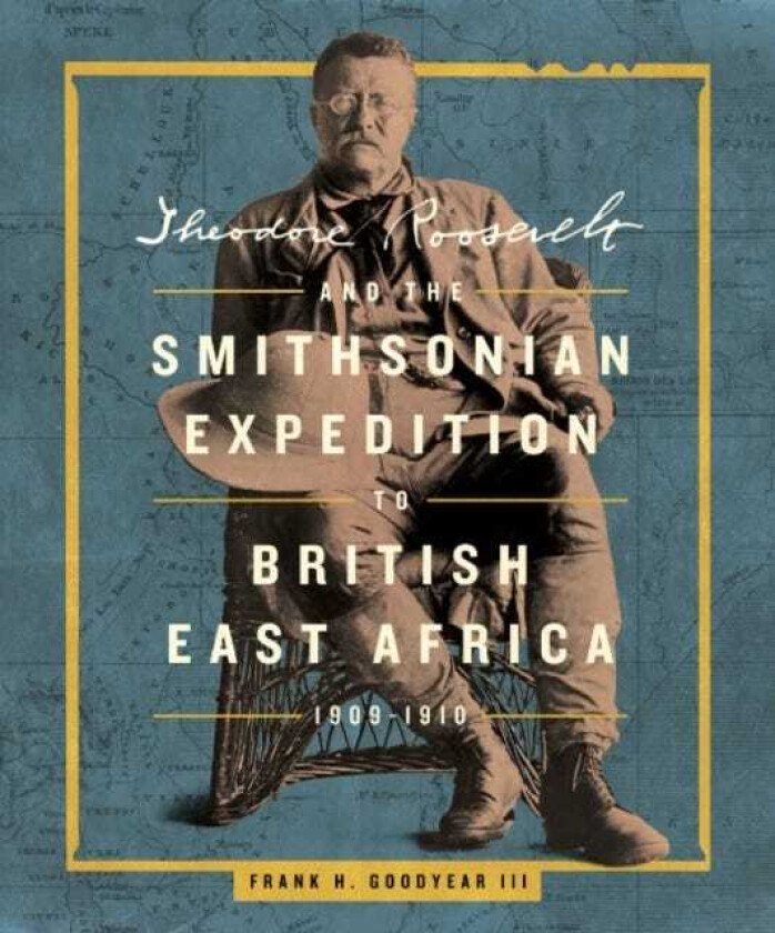 Theodore Roosevelt and the Smithsonian Expedition to British East Africa, 19091910