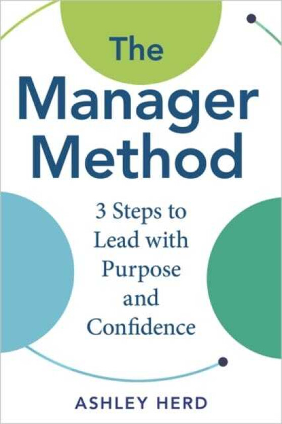 The Manager Method A Practical Framework to Lead, Support, and Get Results