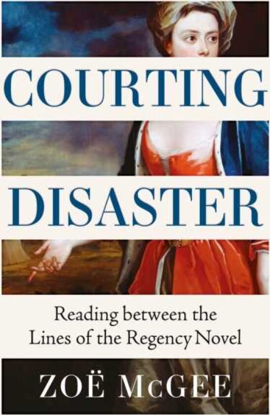 Courting Disaster Reading Between the Lines of the Regency Novel