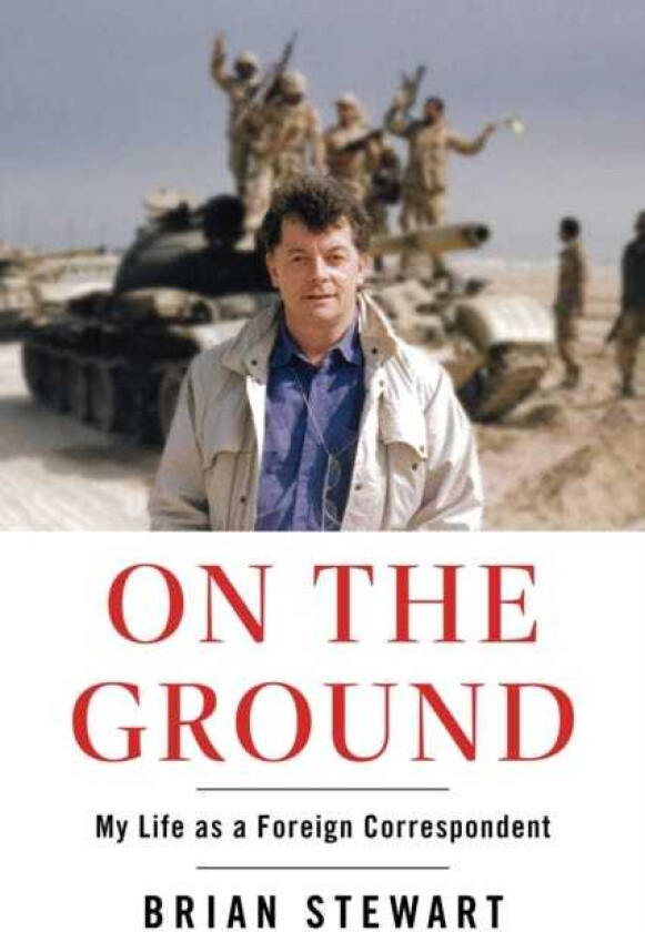 On the Ground My Life as a Foreign Correspondent