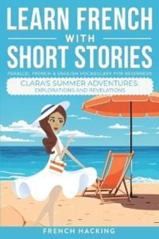 Learn French With Short Stories - Parallel French & English Vocabulary for Beginners. Clara's Summer Adventures