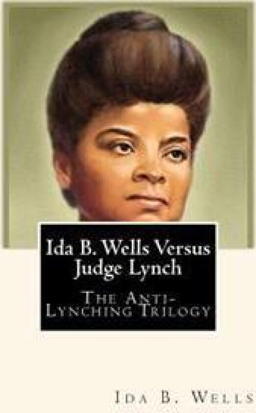 Ida B. Wells Versus Judge Lynch: The Anti-Lynching Trilogy