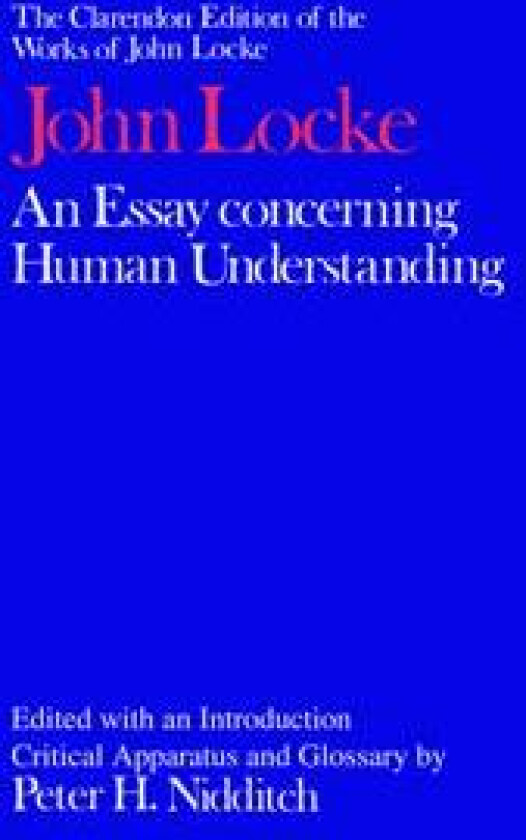 The Clarendon Edition of the Works of John Locke: An Essay concerning Human Understanding