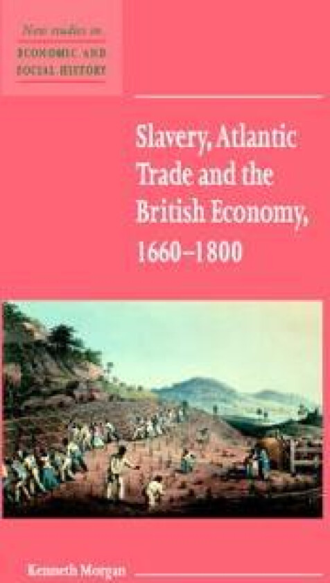 Slavery, Atlantic Trade and the British Economy, 1660–1800