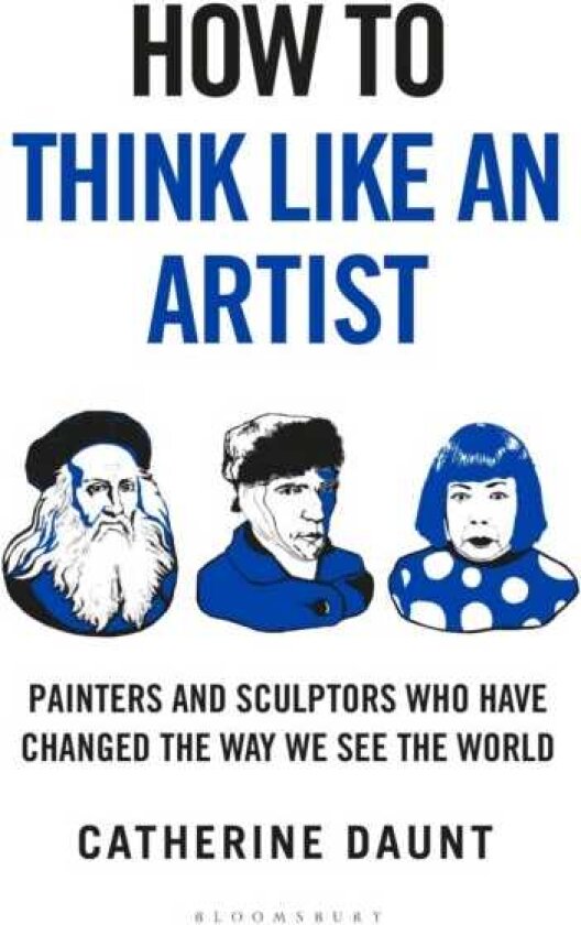 How To Think Like an Artist Painters and Sculptors Who Have Changed The Way We See The World