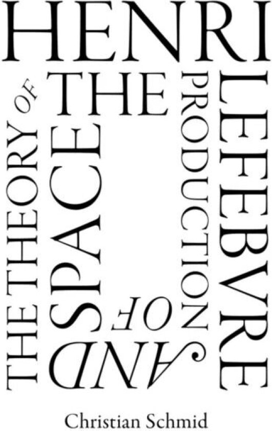 Henri Lefebvre and the Theory of the Production of Space av Christian Schmid