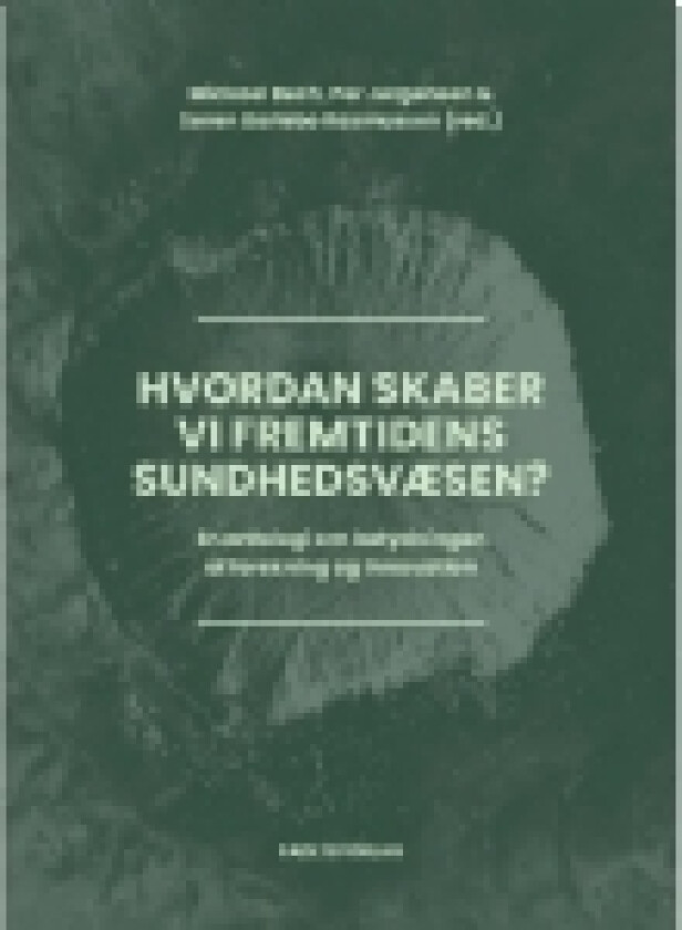 Hvordan skaber vi fremtidens sundhedsvæsen? | Mickael Bech, Per Jørgensen og Søren Barlebo Rasmussen (red.) | Språk: Dansk