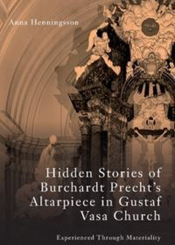 Hidden Stories of Burchardt Precht's Altarpiece in Gustaf Vasa Church : Experienced Through Materiality