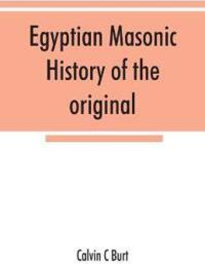 Egyptian masonic history of the original and unabridged ancient and Ninety-six (96 °) Degree Rite of Memphis for the instruction and government of the