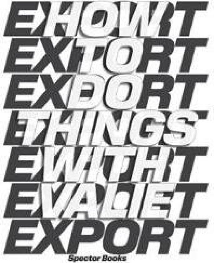 How to Do Things with Valie Export