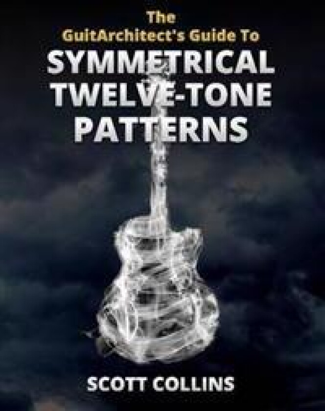The GuitArchitect's Guide To Symmetrical Twelve-Tone Patterns