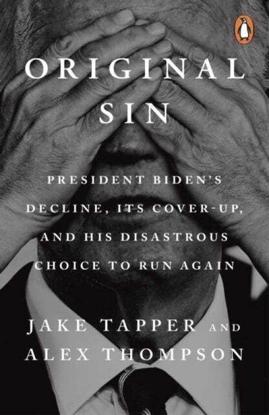Original Sin President Biden's decline, its coverup, and his disastrous choice to run again