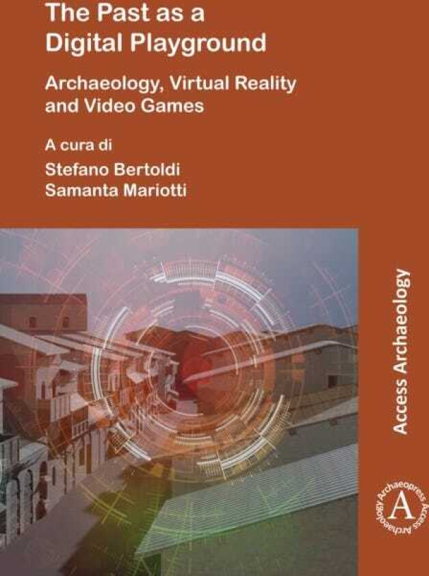 The Past as a Digital Playground: Archaeology, Virtual Reality and Video Games