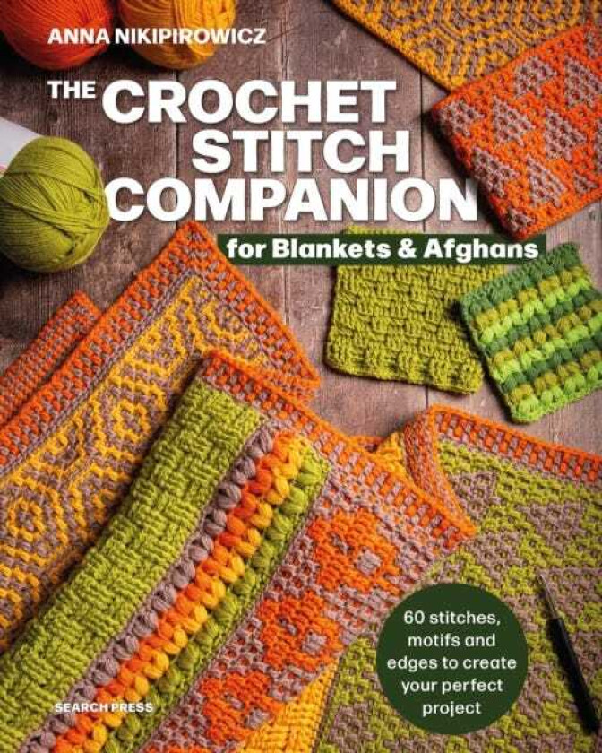 The Crochet Stitch Companion for Blankets and Afghans 60 Stitches, Motifs and Edges to Create Your Perfect Project