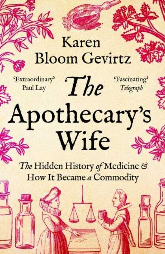 The Apothecary's Wife The Hidden History of Medicine and How It Became a Commodity