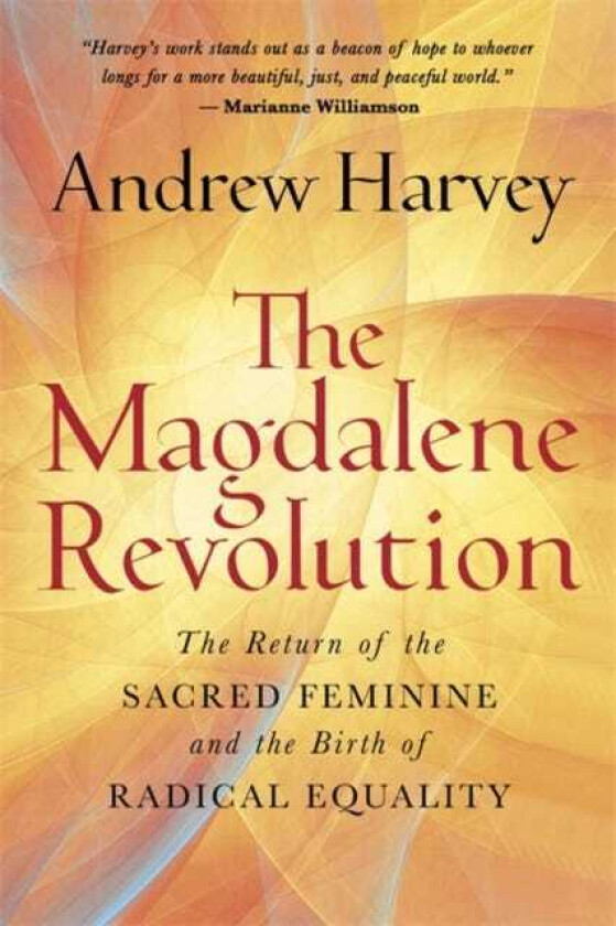 The Magdalene Revolution The Return of the Sacred Feminine and the Birth of Radical Equality