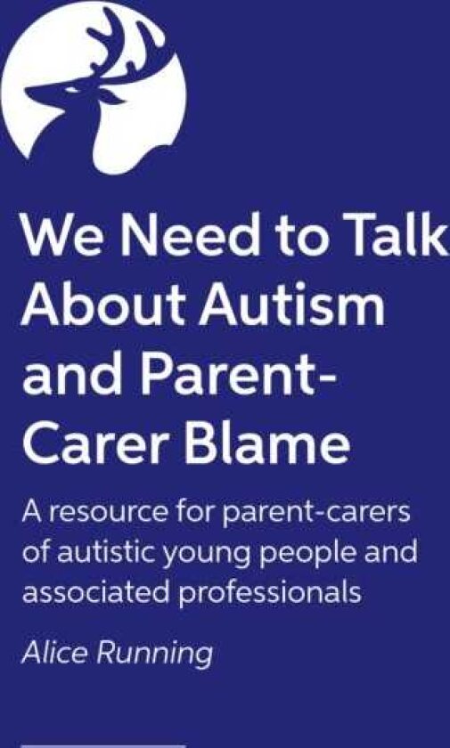 We Need to Talk About Autism and ParentCarer Blame A resource for parentcarers of autistic young people and associated professionals