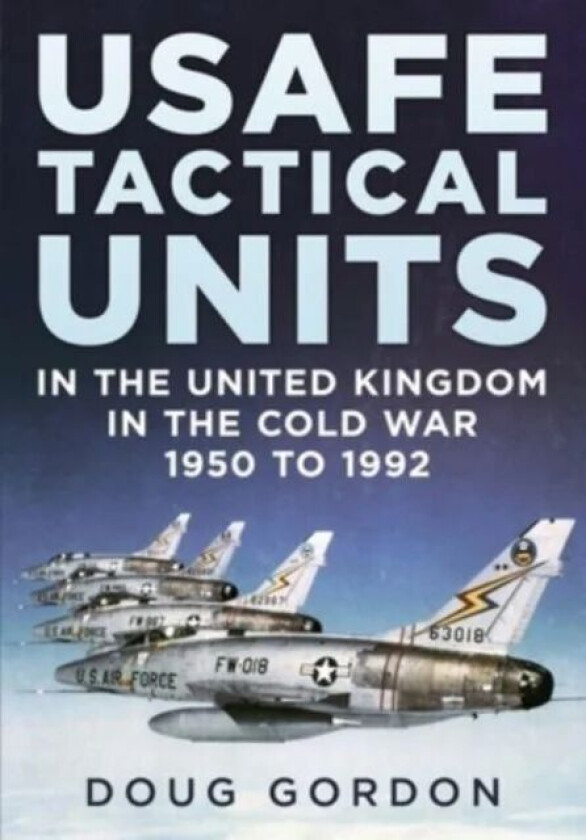 USAFE Tactical Units in the United Kingdom in the Cold War av Doug Gordon