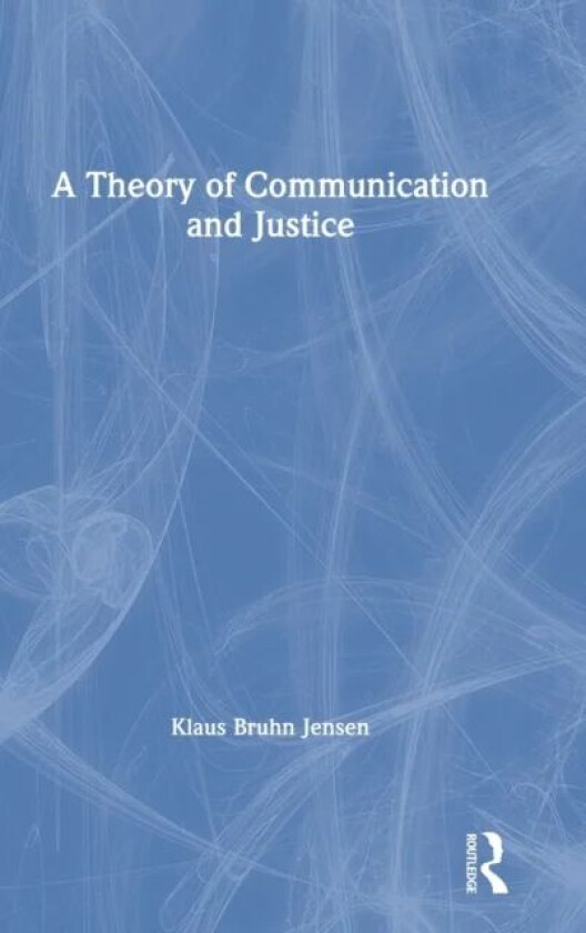 A Theory of Communication and Justice av Klaus Bruhn (University of Copenhagen Denmark) Jensen