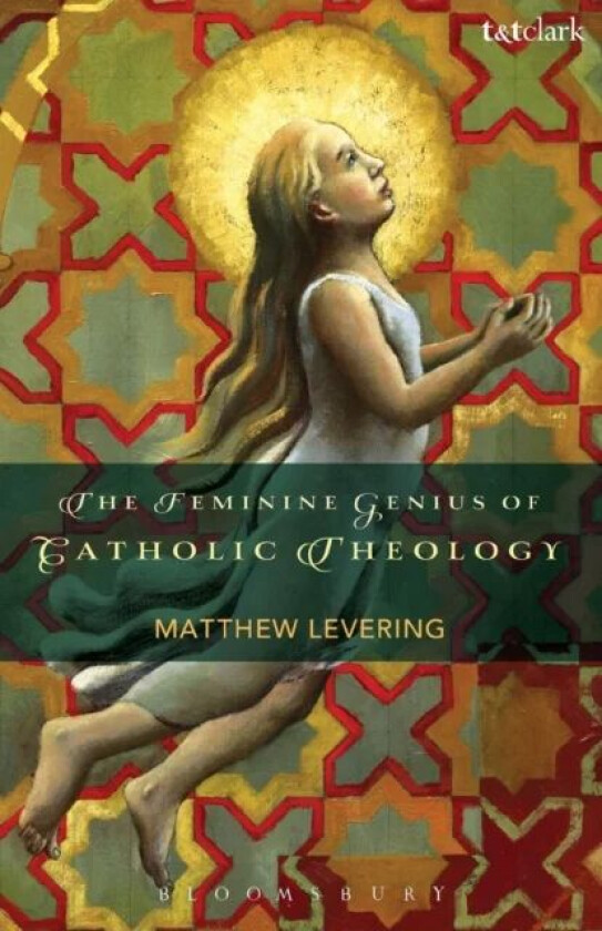 The Feminine Genius of Catholic Theology av Professor Matthew (Mundelein Seminary USA) Levering