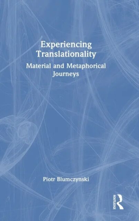 Experiencing Translationality av Piotr Blumczynski