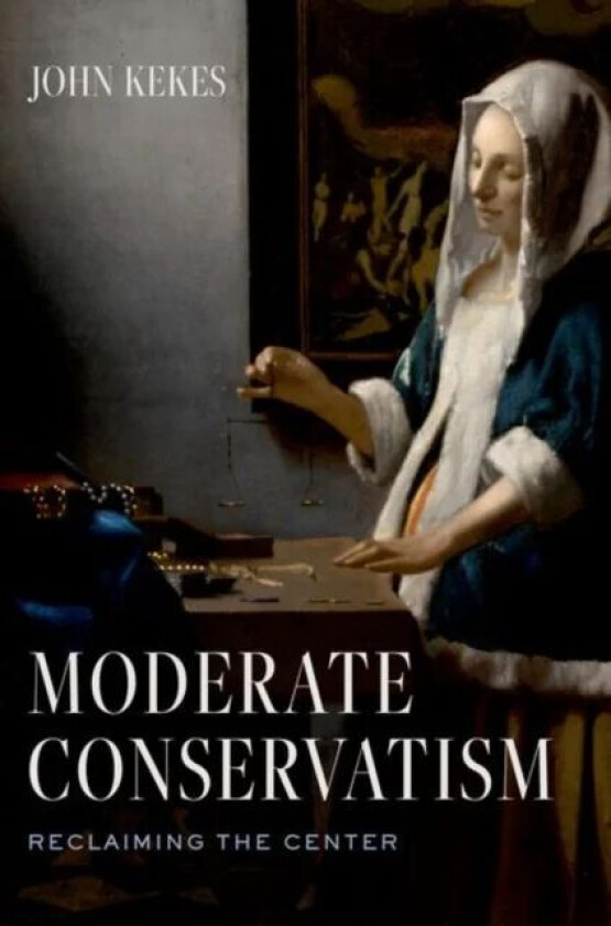 Moderate Conservatism av John (Professor Emeritus of Philosophy Pro Kekes