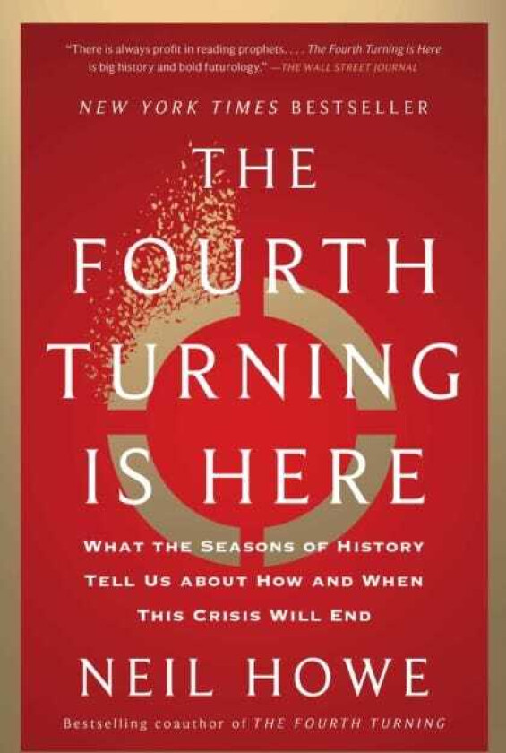 The Fourth Turning Is Here What the Seasons of History Tell Us about How and When This Crisis Will End