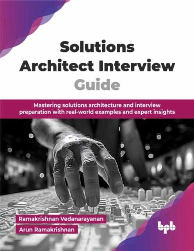 Solutions Architect Interview Guide Mastering solutions architecture and interview preparation with realworld examples and expert insights