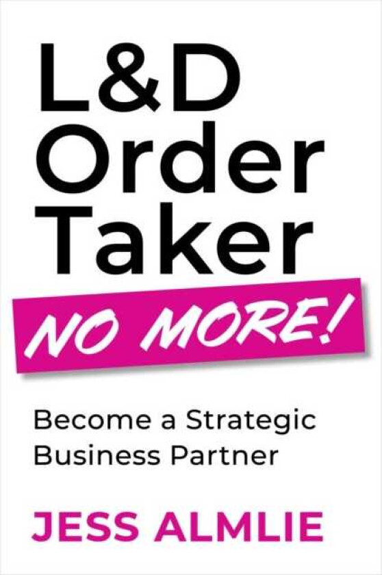 L&D Order Taker No More! Become a Strategic Business Partner