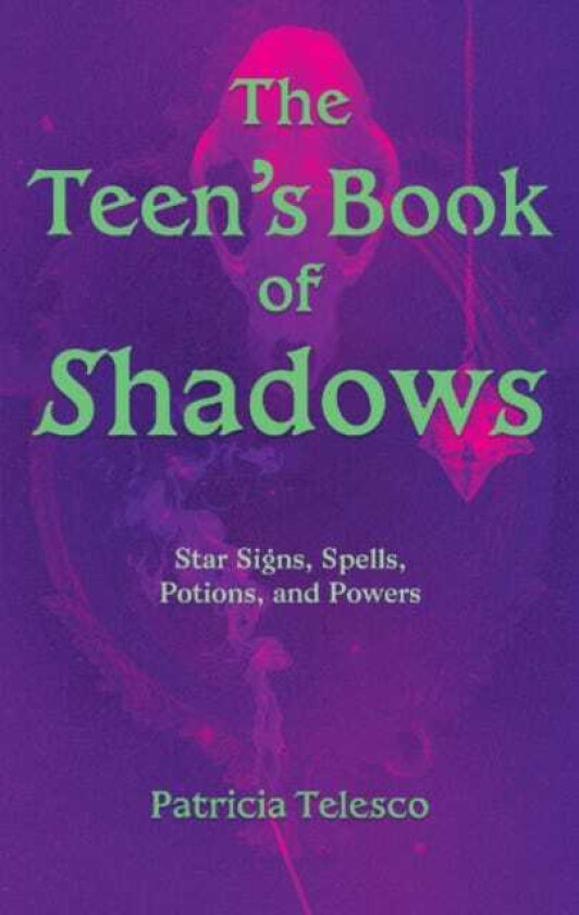 The Teen's Book of Shadows Star Signs, Spells, Potions, and Powers