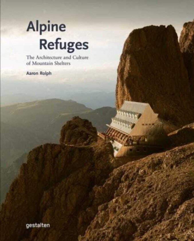 Alpine Refuges The Architecture and Culture of Mountain Shelters