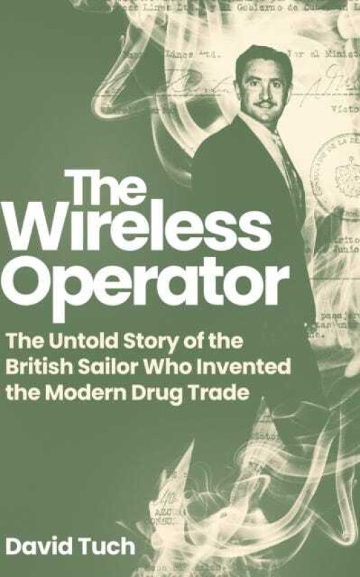 The Wireless Operator The Untold Story of the British Sailor Who Invented the Modern Drug Trade