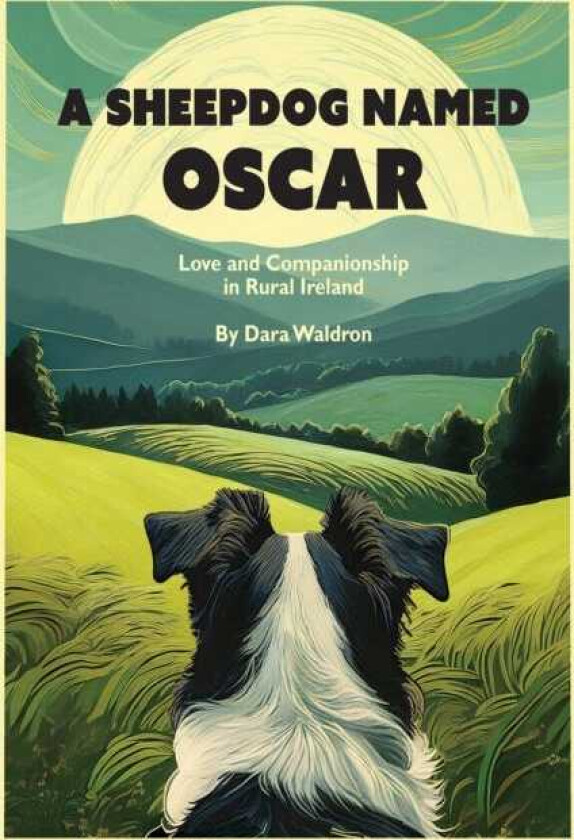 A Sheepdog Named Oscar Love, Loss, and Interspecies Companionship in Rural Ireland