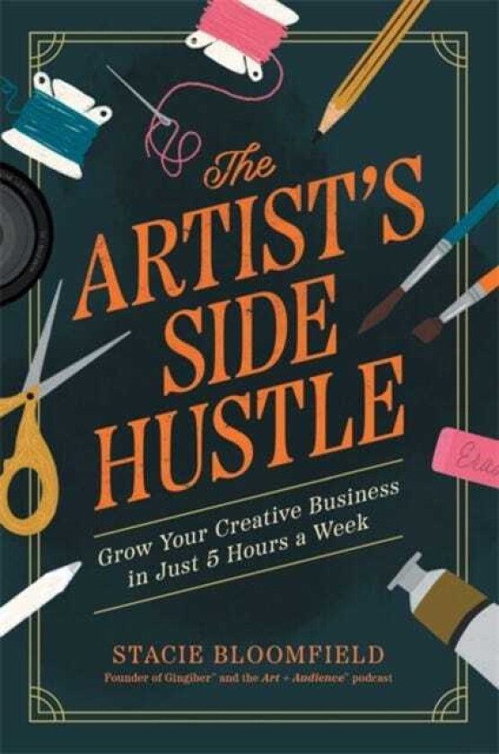 The Artist’s Side Hustle Grow Your Creative Business in Just 5 Hours a Week