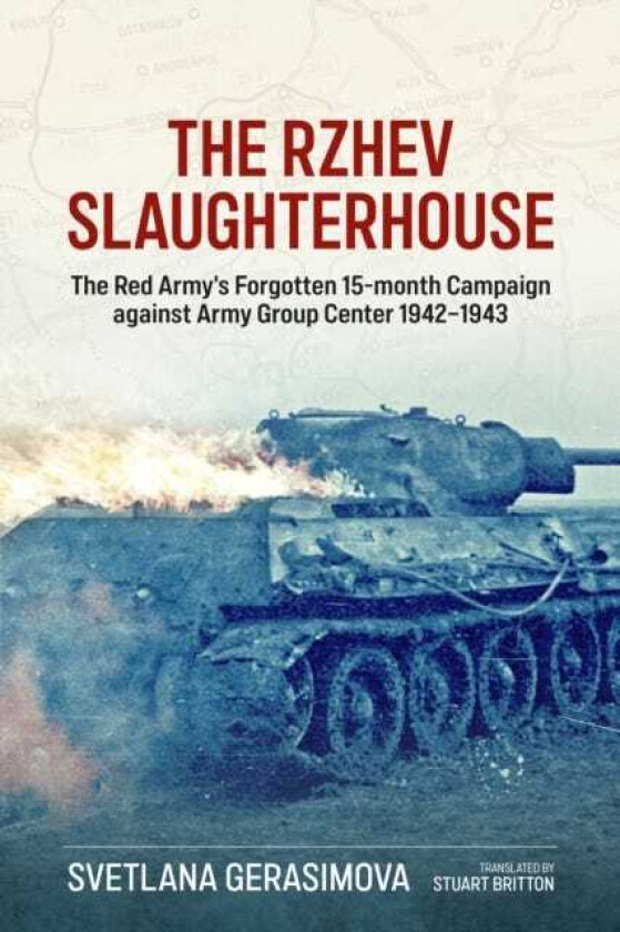 The Rzhev Slaughterhouse The Red Army's Forgotten 15Month Campaign Against Army Group Center, 19421943