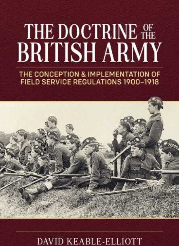The Doctrine of the British Army The Conception & Implementation of Field Service Regulations in the British Army 19001918