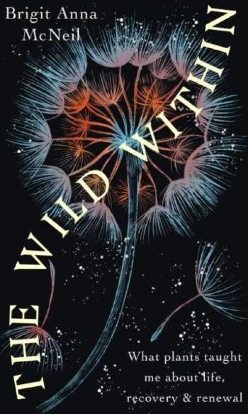 The Wild Within What Plants Taught Me about Life, Recovery and Renewal