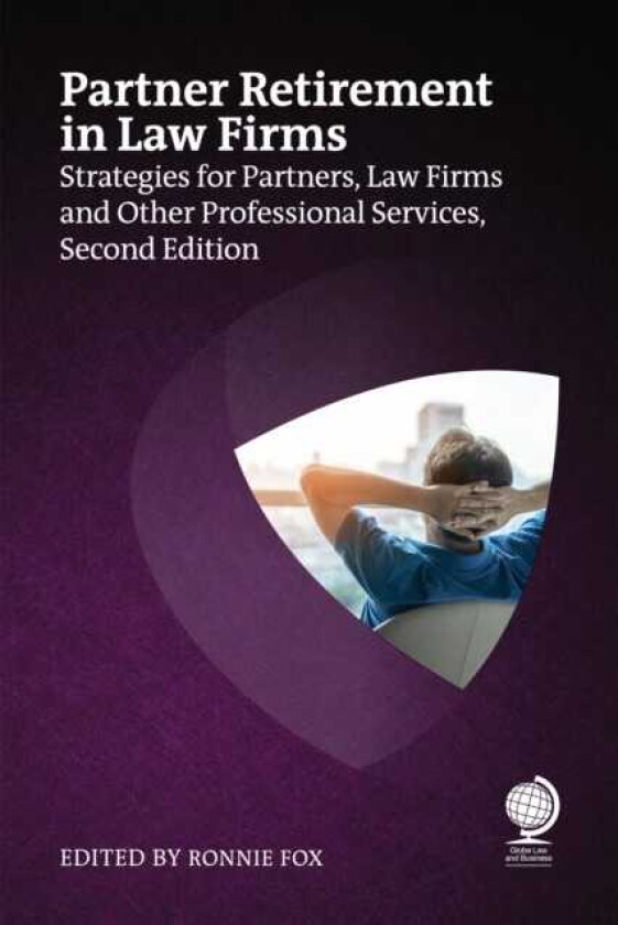 Partner Retirement in Law Firms Strategies for Partners, Law Firms and Other Professional Services, Second Edition