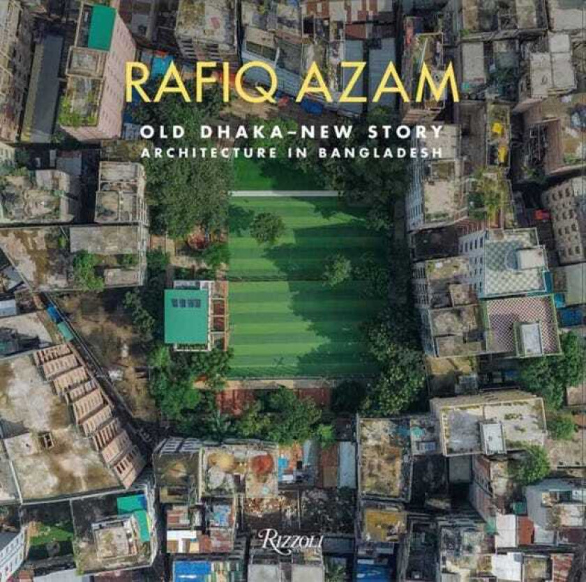Rafiq Azam Old DhakaNew Story: Architecture in Bangladesh