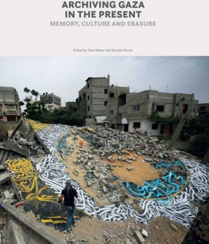 Archiving Gaza in the Present Memory, Culture and Erasure