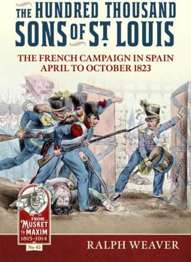 The Hundred Thousand Sons of St Louis The French Campaign in Spain April to October 1823