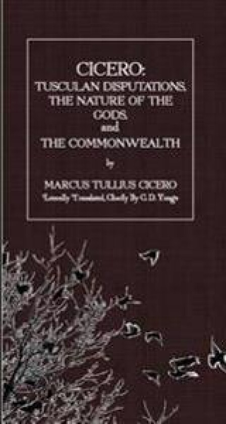 Cicero: Tusculan Disputations, the Nature of the Gods, and the Commonwealth