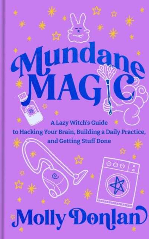 Mundane Magic A Lazy Witch's Guide to Hacking Your Brain, Building a Daily Practice, and Getting Stuff Done