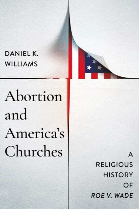 Abortion and America's Churches A Religious History of "Roe V. Wade"