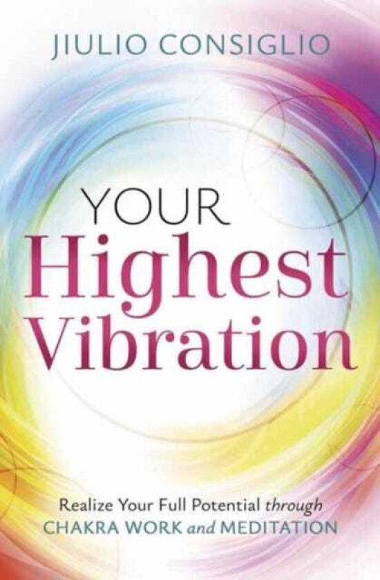 Your Highest Vibration Realize Your Full Potential through Chakra Work and Meditation