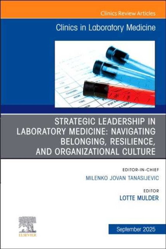 Strategic Leadership in Laboratory Medicine: Navigating Belonging, Resilience, and Organizational Culture, An Issue of the Clinics in Laboratory Medicine