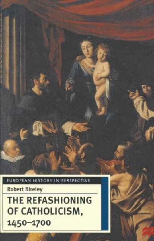 The Refashioning of Catholicism, 14501700 A Reassessment of the CounterReformation